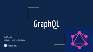 GraphQL
Joel Corrêa
Software Engineer at @ilegra
@joelcorrea_
 