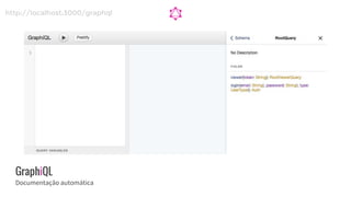 GraphiQL
Documentação automática
http://localhost:3000/graphql
 