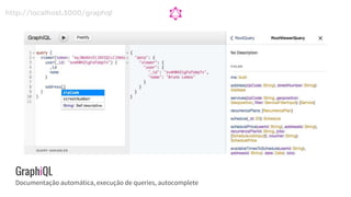 GraphiQL
Documentação automática, execução de queries, autocomplete
http://localhost:3000/graphql
 