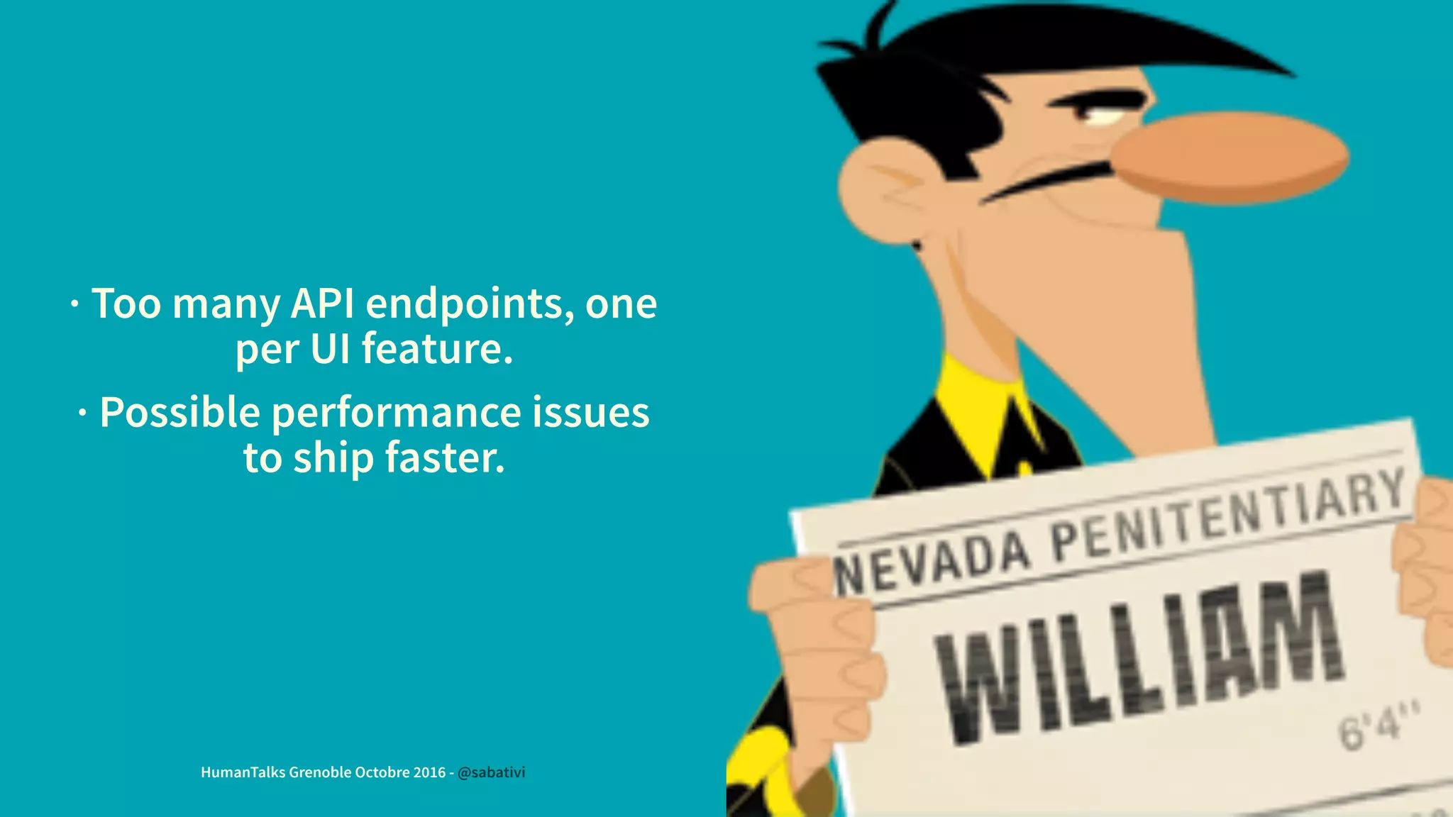 · Too many API endpoints, one
per UI feature.
· Possible performance issues
to ship faster.
HumanTalks Grenoble Octobre 2016 - @sabativi
 