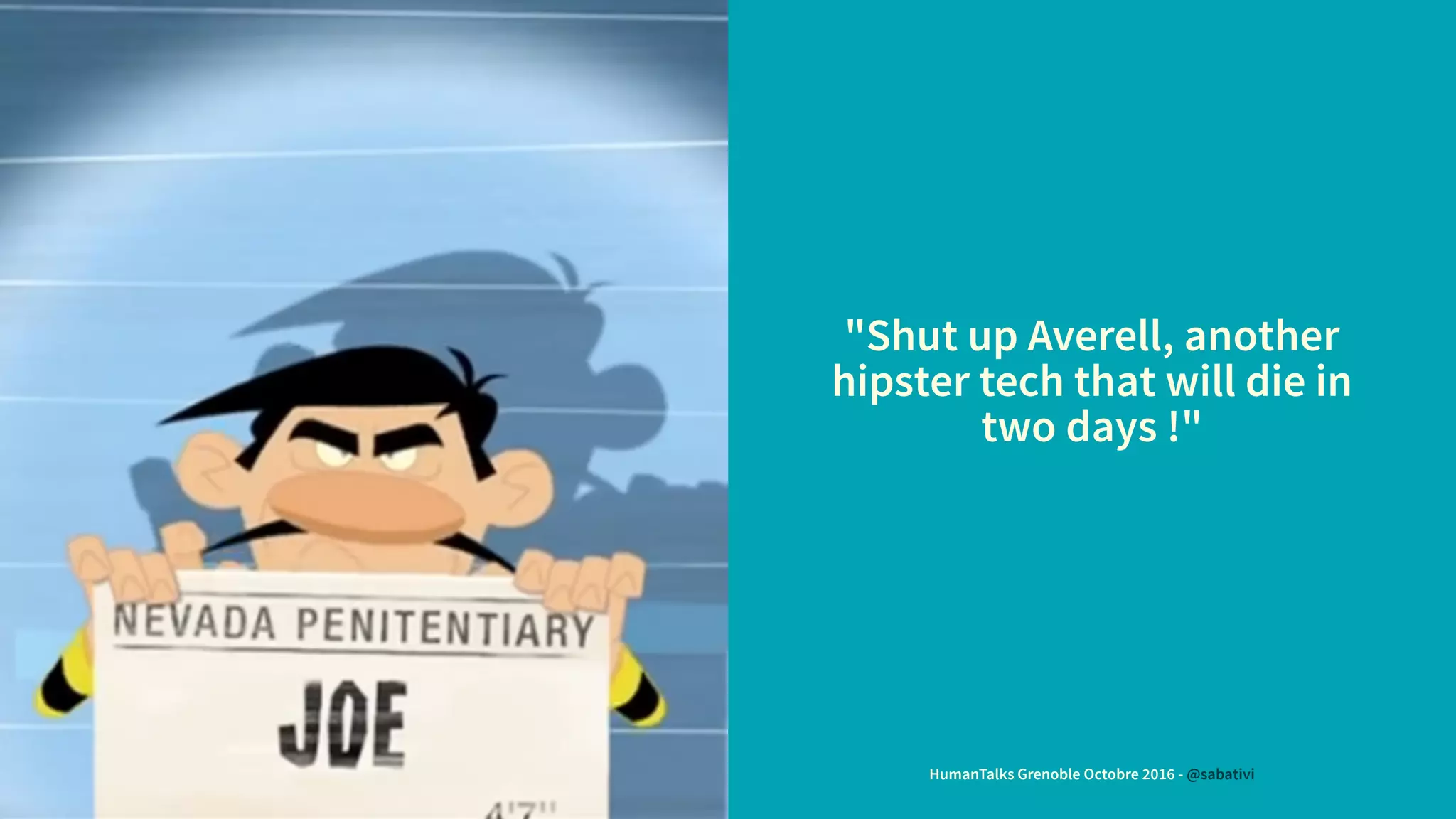 "Shut up Averell, another
hipster tech that will die in
two days !"
HumanTalks Grenoble Octobre 2016 - @sabativi
 