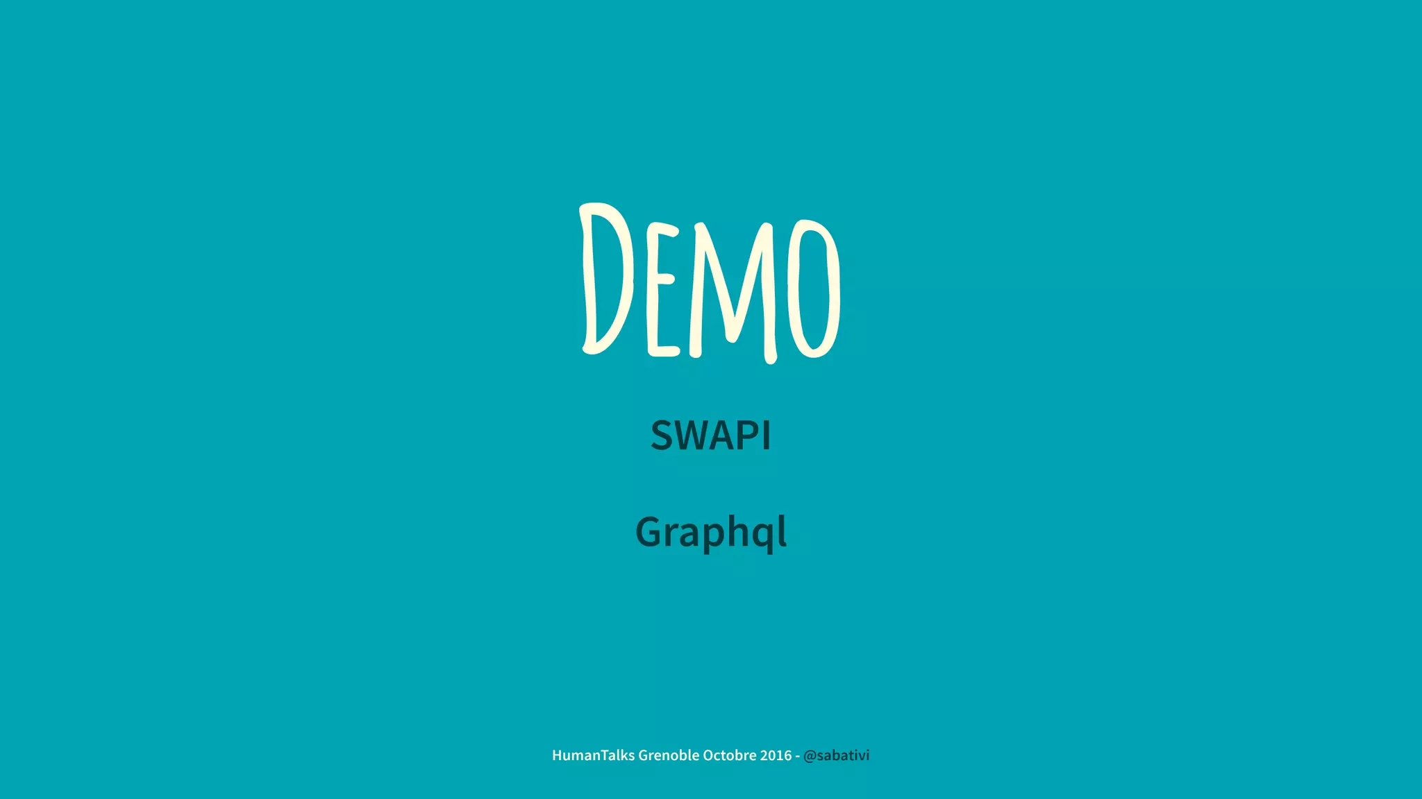 DemoSWAPI
Graphql
HumanTalks Grenoble Octobre 2016 - @sabativi
 