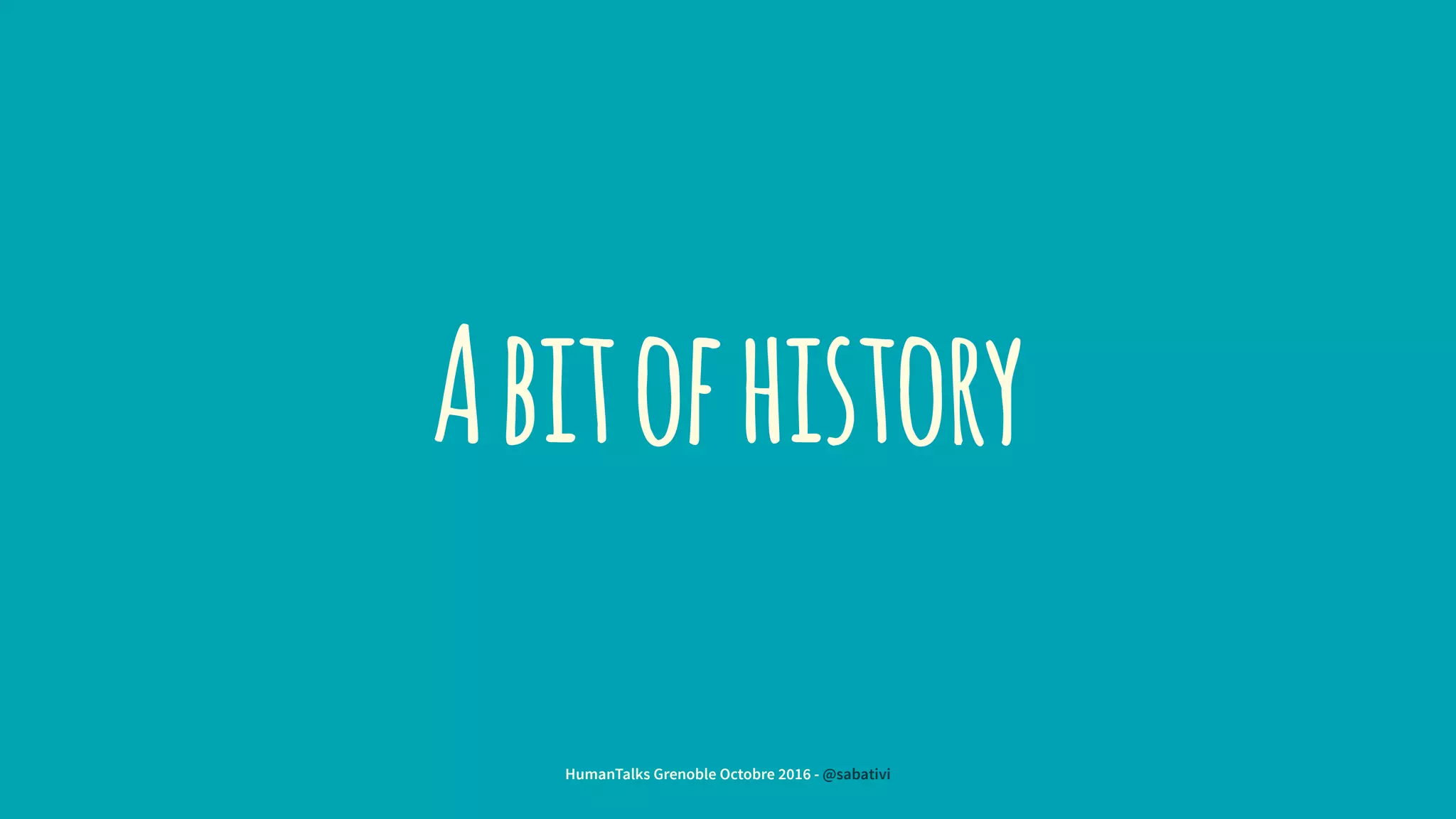 Abitofhistory
HumanTalks Grenoble Octobre 2016 - @sabativi
 