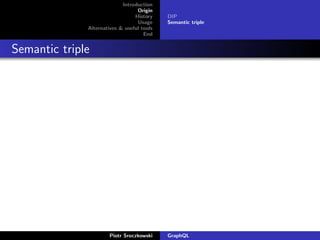 Introduction
Origin
History
Usage
Alternatives & useful tools
End
DIP
Semantic triple
Semantic triple
Piotr Sroczkowski GraphQL
 