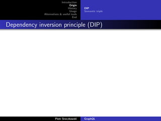 Introduction
Origin
History
Usage
Alternatives & useful tools
End
DIP
Semantic triple
Dependency inversion principle (DIP)
Piotr Sroczkowski GraphQL
 