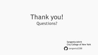Thank you!
Questions?
Sangeeta Ashrit
City College of New York
sangeeta2288
 