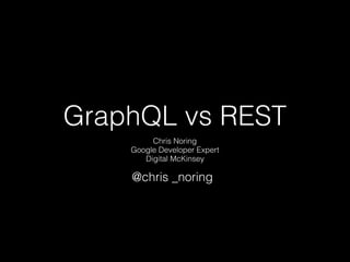 GraphQL vs REST
Chris Noring
Google Developer Expert
Digital McKinsey
@chris _noring
 