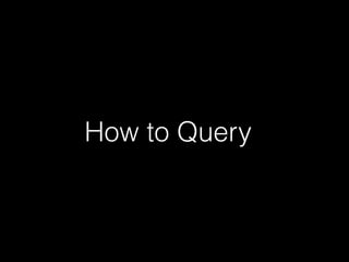 How to Query
 