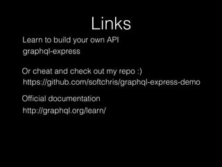 Links
graphql-express
Learn to build your own API
https://github.com/softchris/graphql-express-demo
Or cheat and check out my repo :)
http://graphql.org/learn/
Ofﬁcial documentation
 