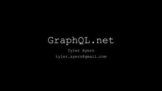 GraphQL.net
Tyler Ayers
tyler.ayers@gmail.com
 