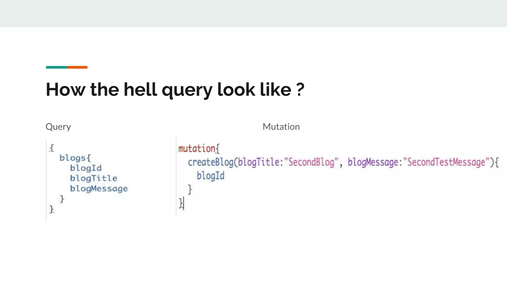 How the hell query look like ?
Query Mutation
 