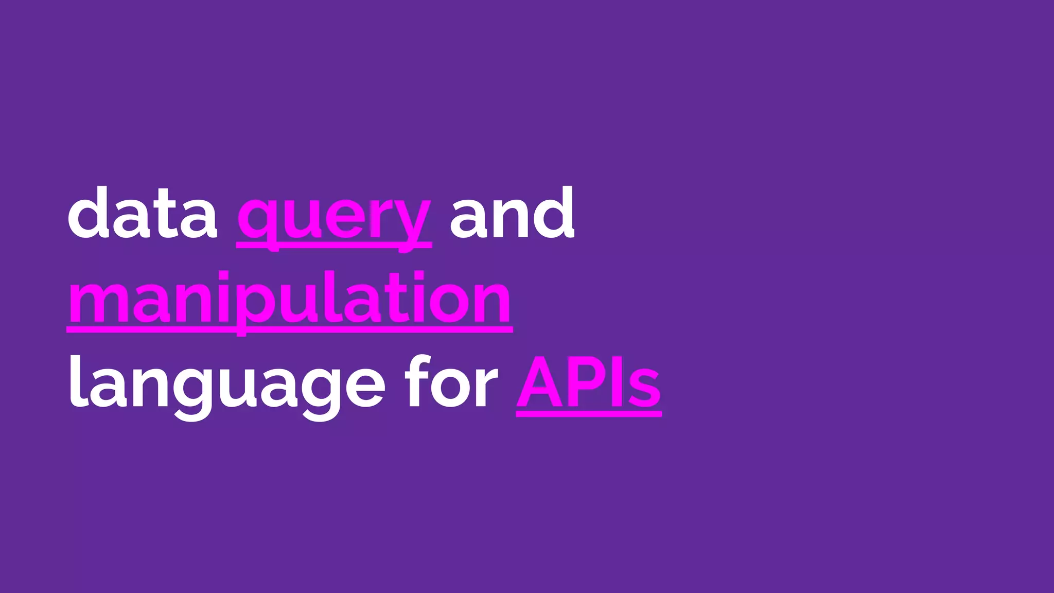 data query and
manipulation
language for APIs
 