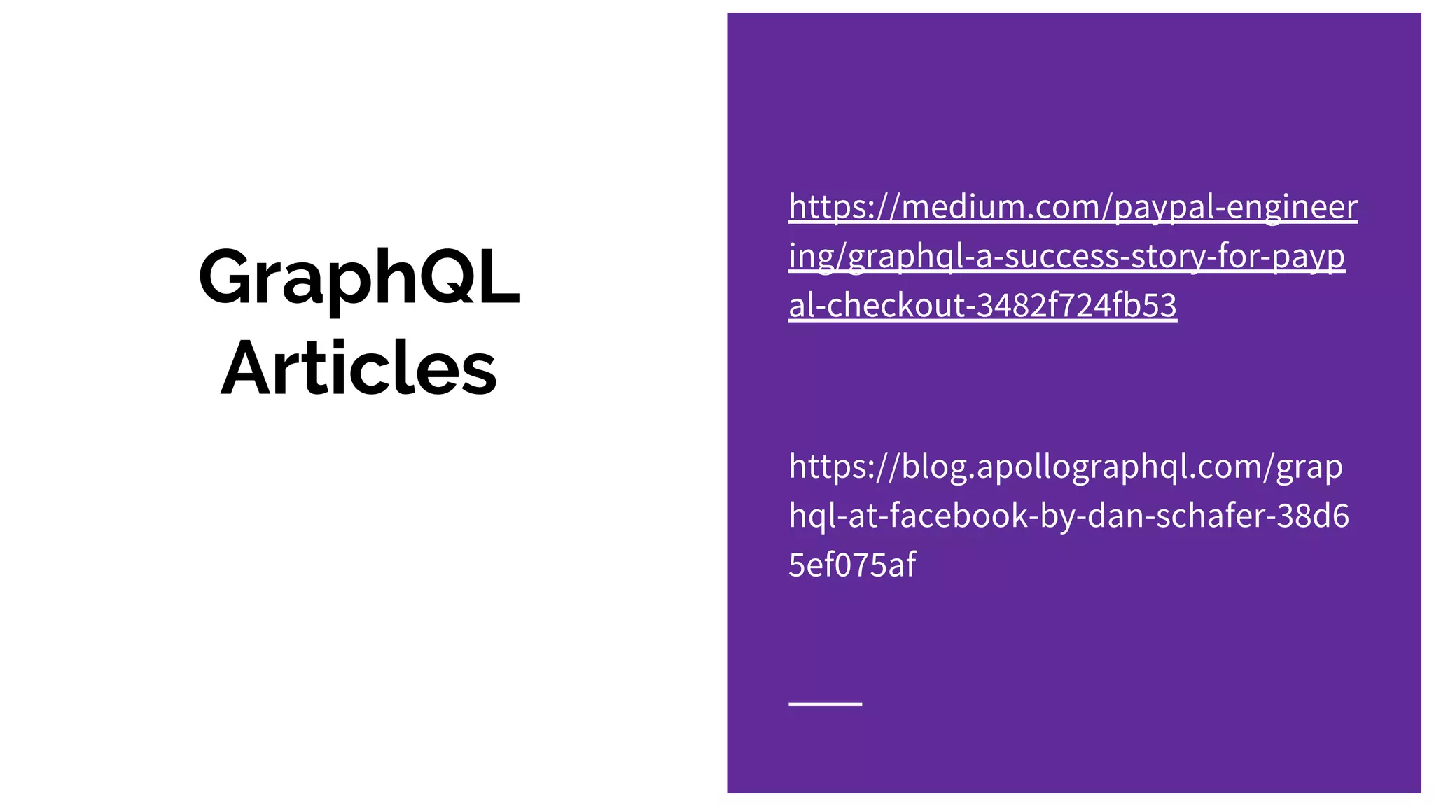 GraphQL
Articles
https://medium.com/paypal-engineer
ing/graphql-a-success-story-for-payp
al-checkout-3482f724fb53
https://blog.apollographql.com/grap
hql-at-facebook-by-dan-schafer-38d6
5ef075af
 