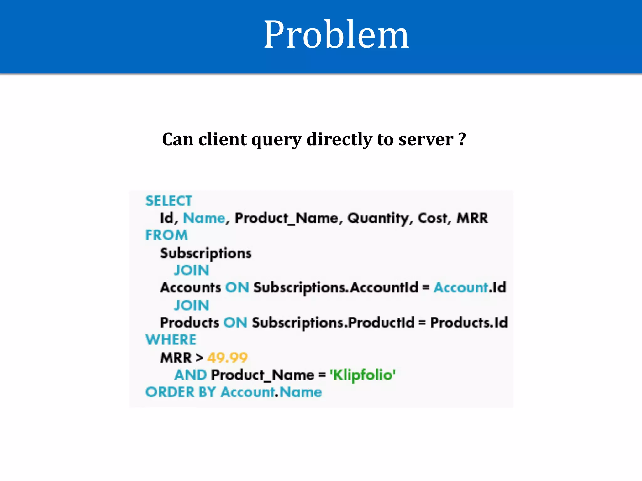 Problem
Can	client	query	directly	to	server	?
 