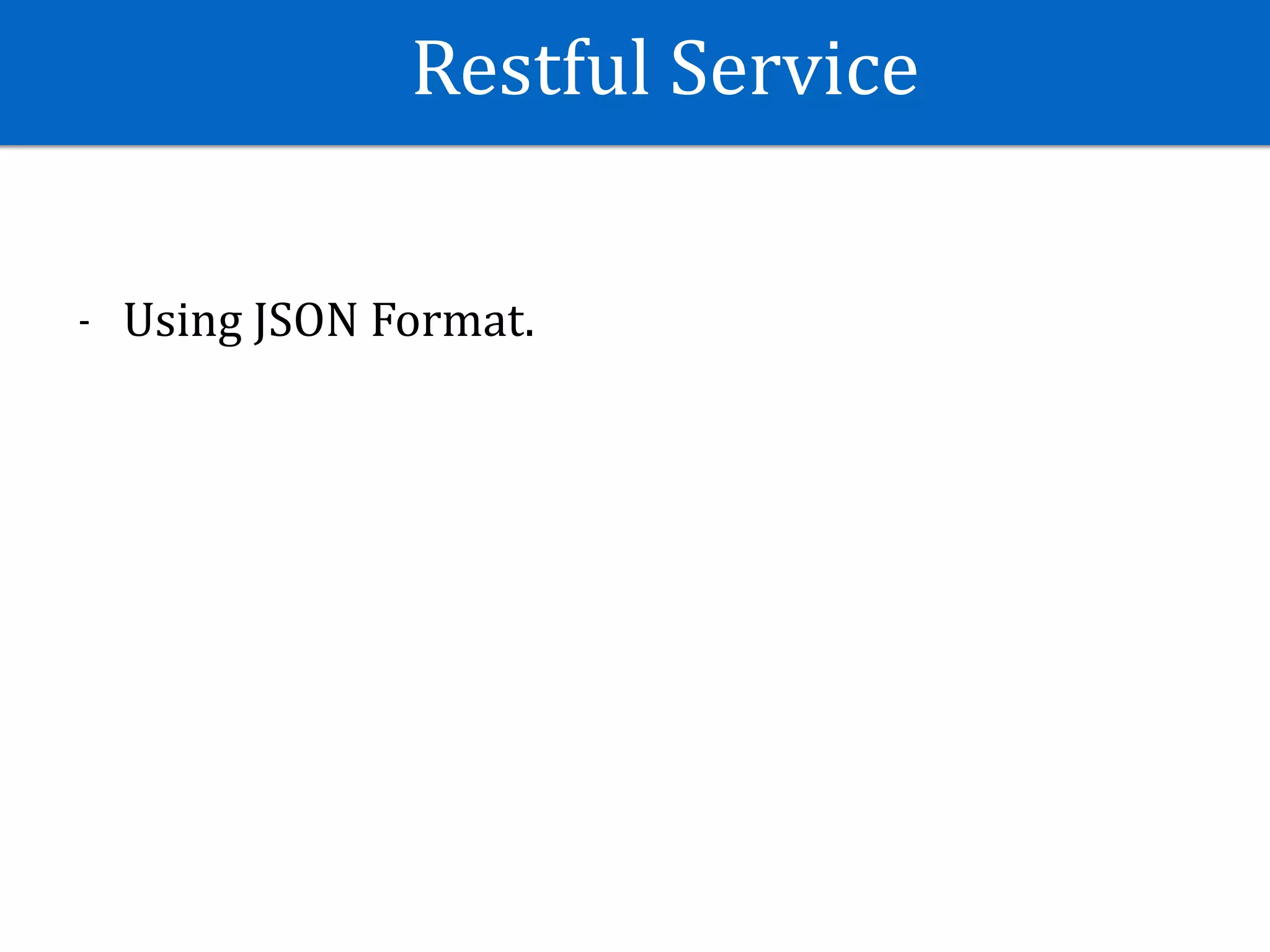 Restful	Service
- Using	JSON	Format.
 
