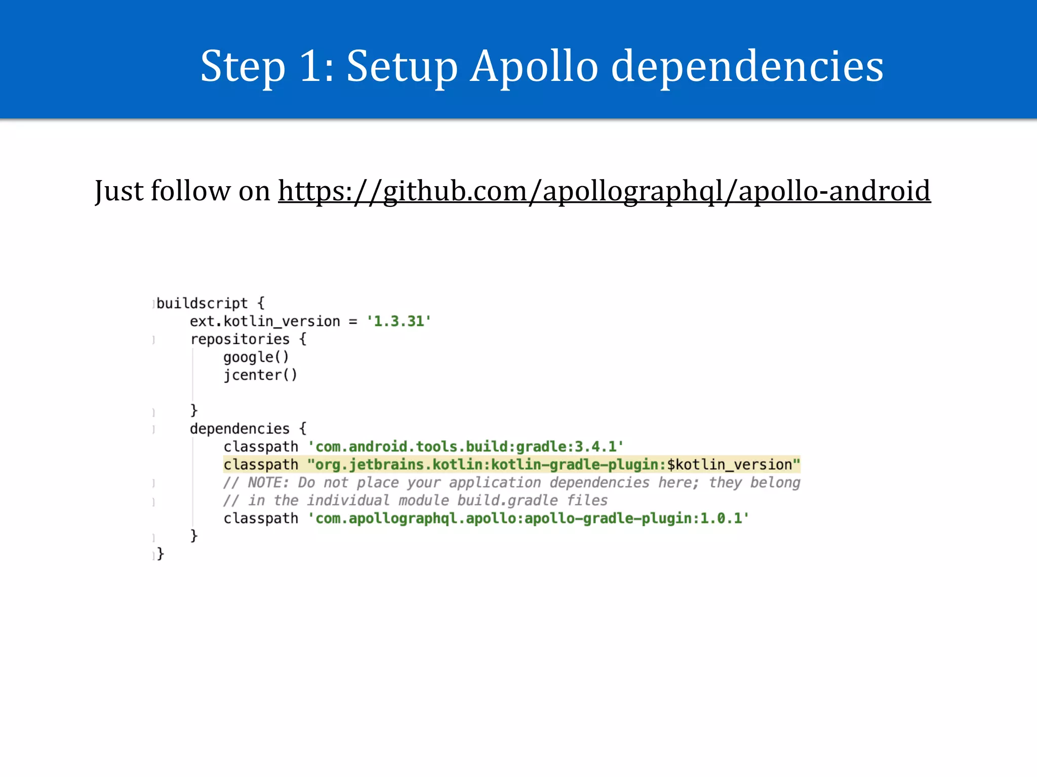 Step	1:	Setup	Apollo	dependencies
Just	follow	on	https://github.com/apollographql/apollo-android
 