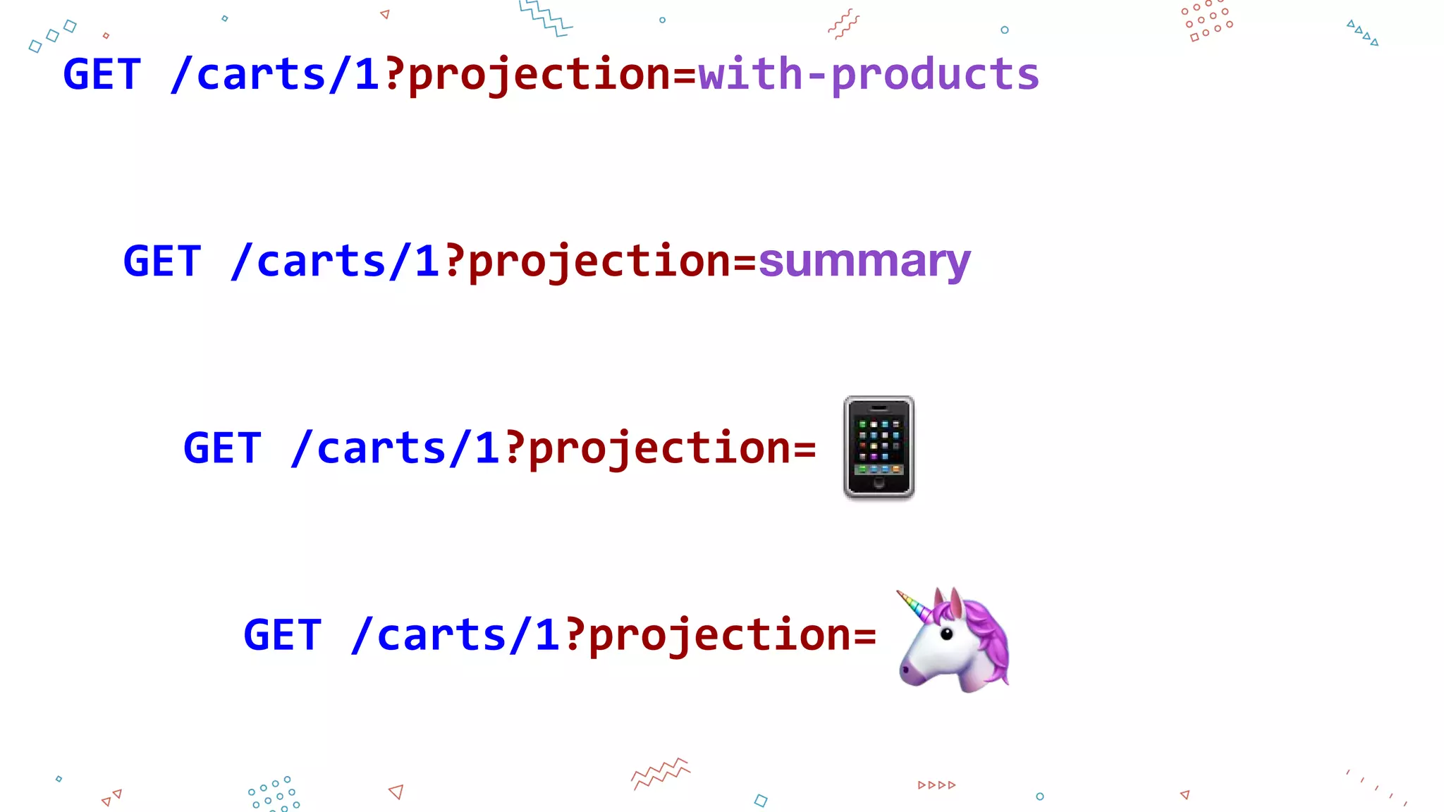 GET /carts/1?projection=summary
GET /carts/1?projection=
GET /carts/1?projection=
GET /carts/1?projection=with-products
 