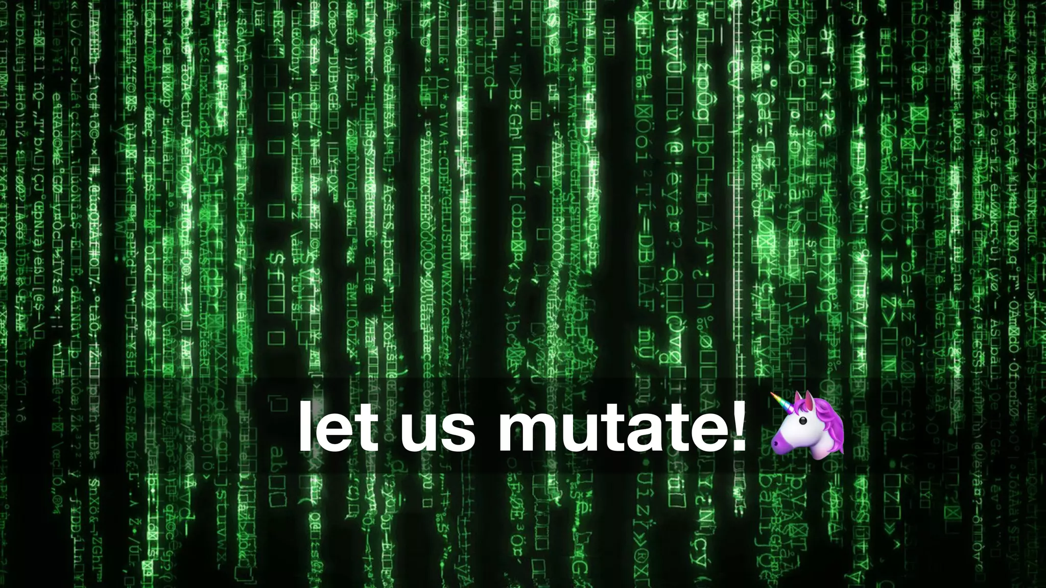 let us mutate!
 