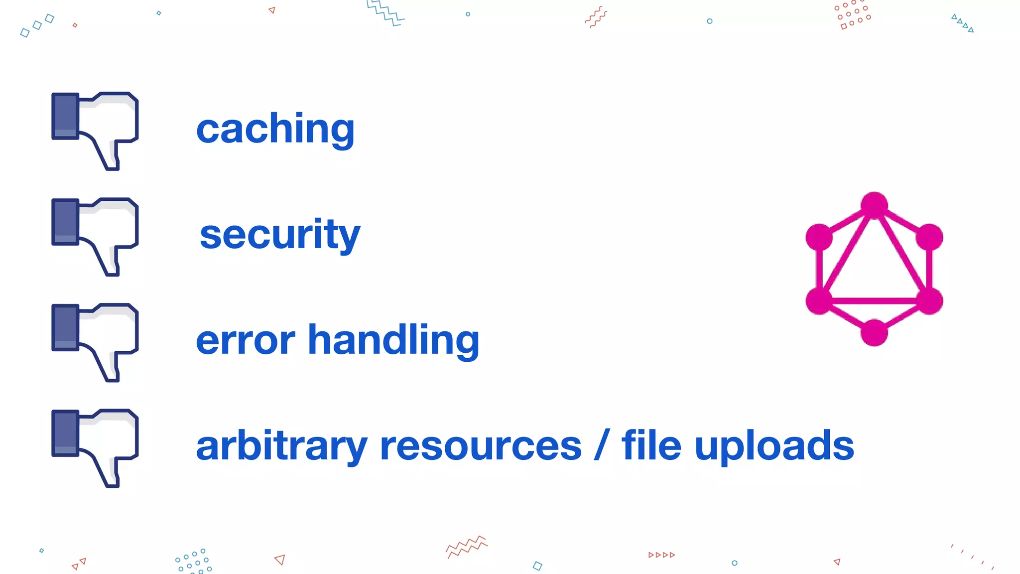 caching
security
error handling
arbitrary resources / file uploads
 