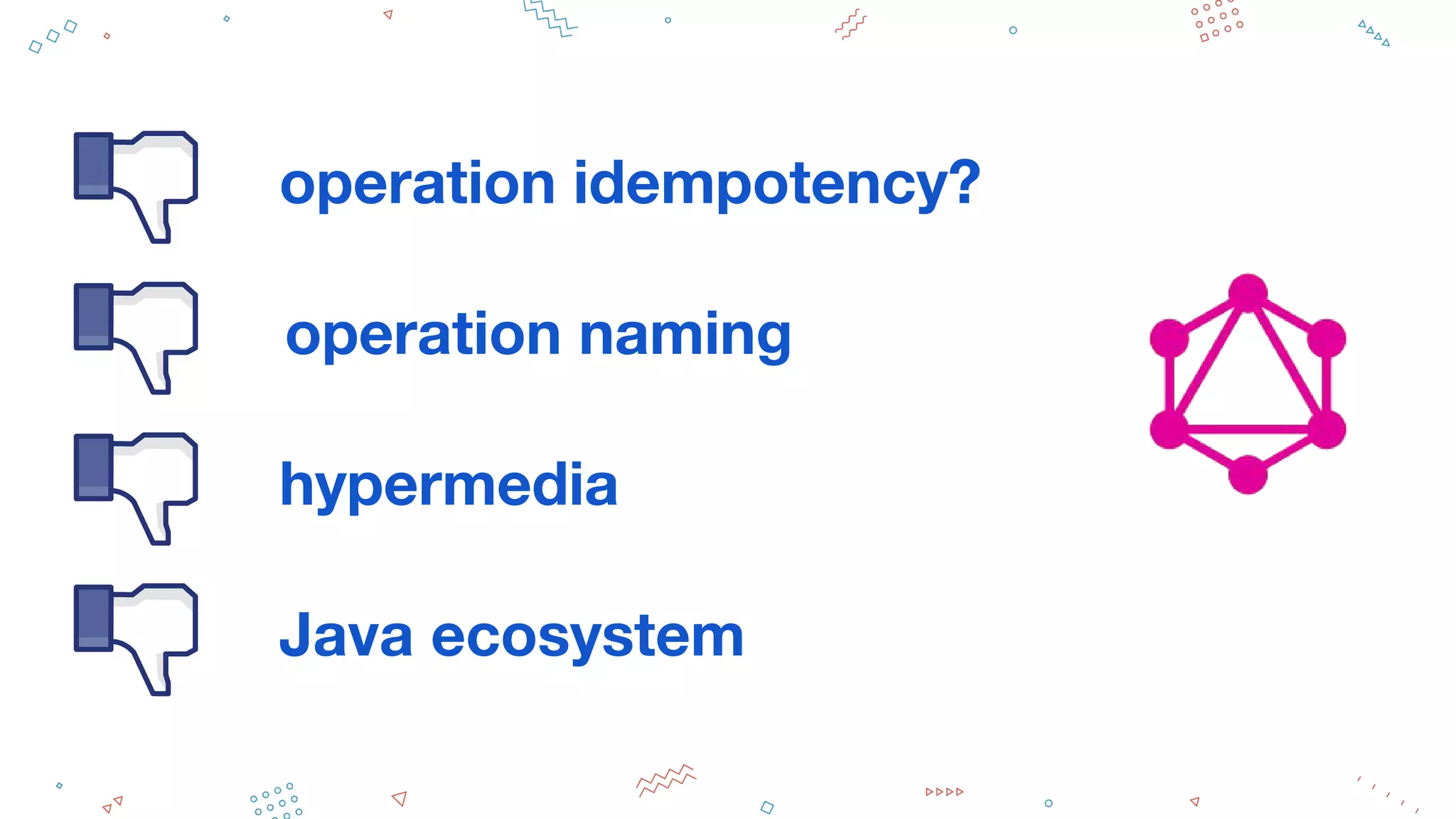 operation idempotency?
operation naming
hypermedia
Java ecosystem
 