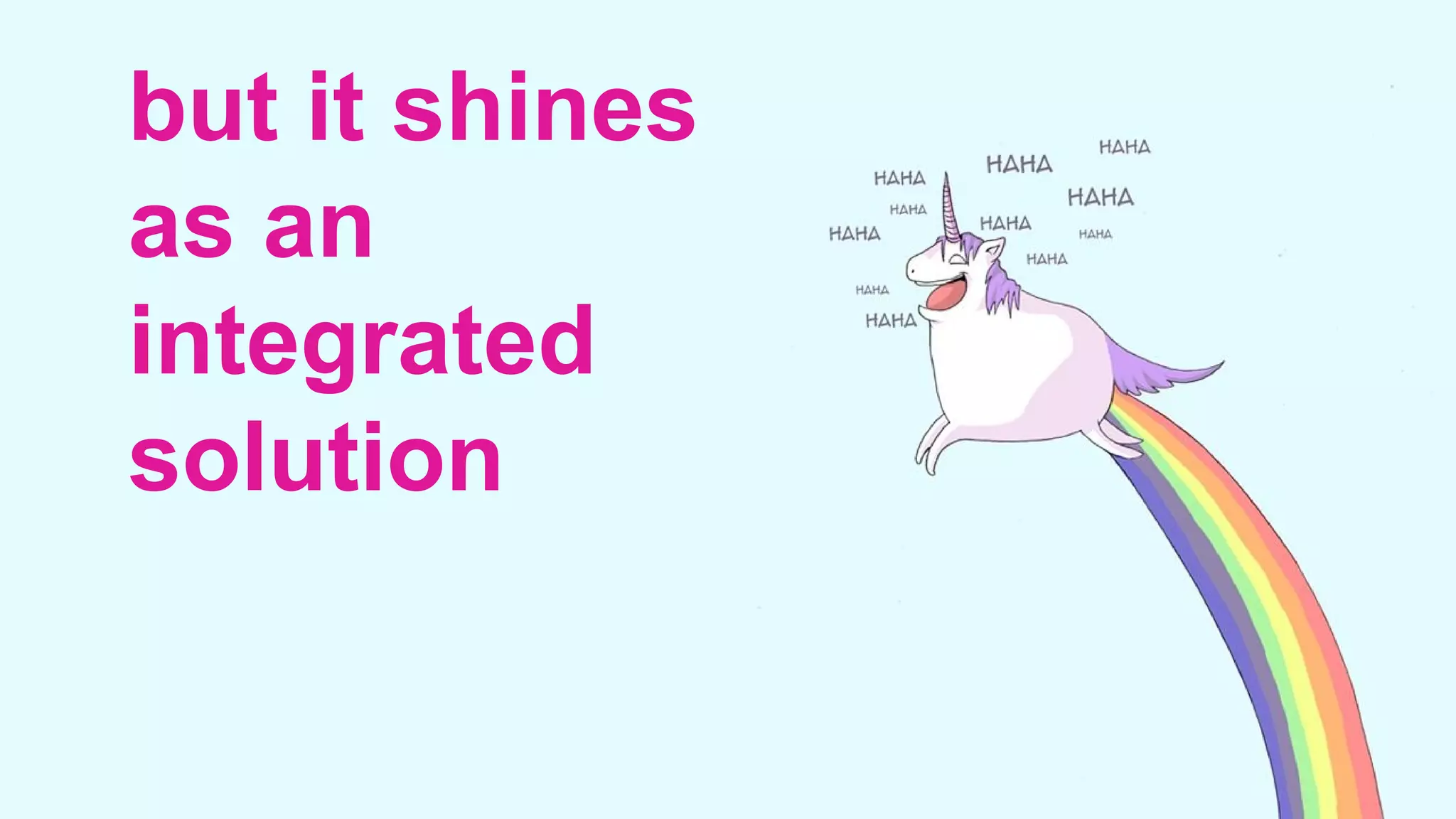 but it shines
as an
integrated
solution
 