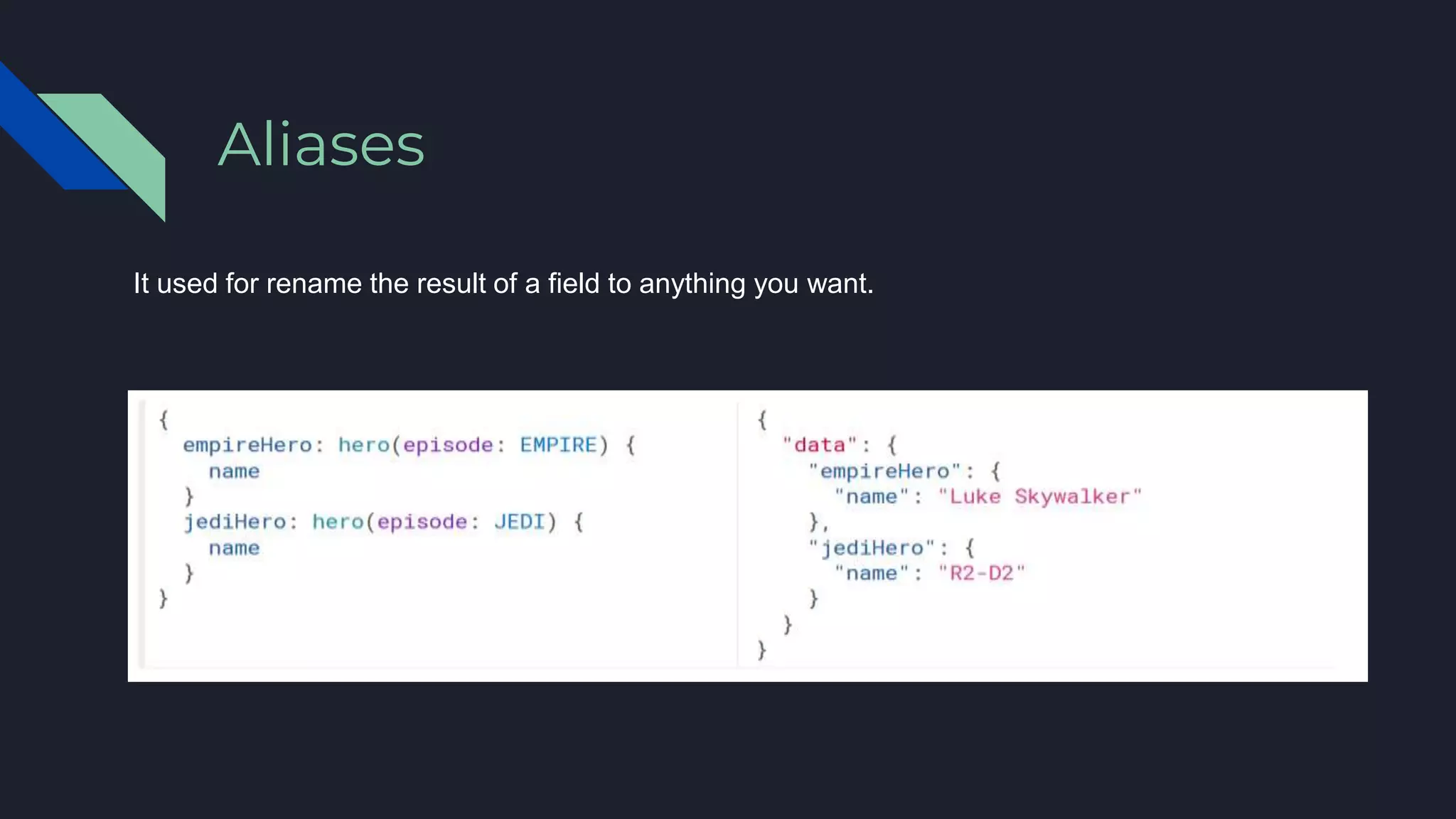 Aliases
It used for rename the result of a field to anything you want.
 