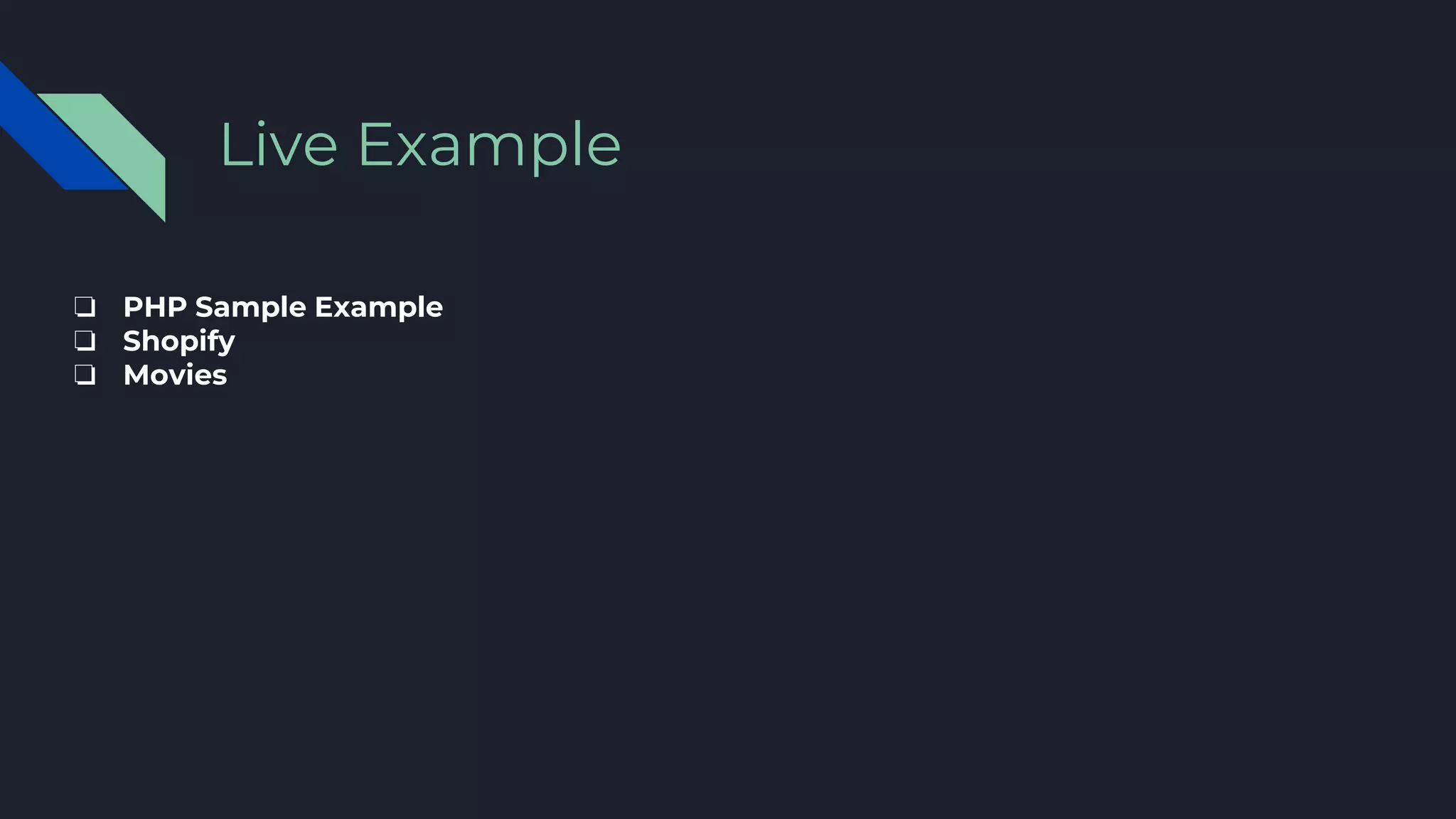 ❏ PHP Sample Example
❏ Shopify
❏ Movies
Live Example
 