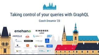 Taking control of your queries with GraphQL
Czech Dreamin ‘23
 