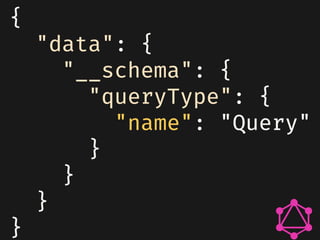 {
"data": {
"__schema": {
"queryType": {
"name": "Query"
}
}
}
}
 