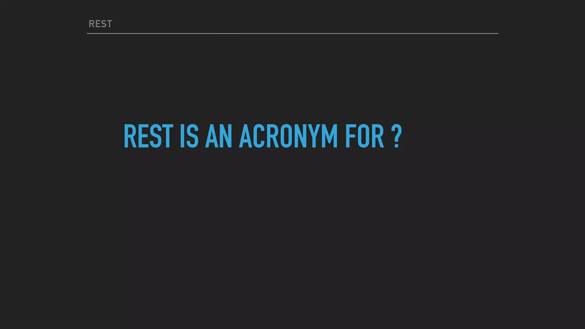 REST
REST IS AN ACRONYM FOR ?
 