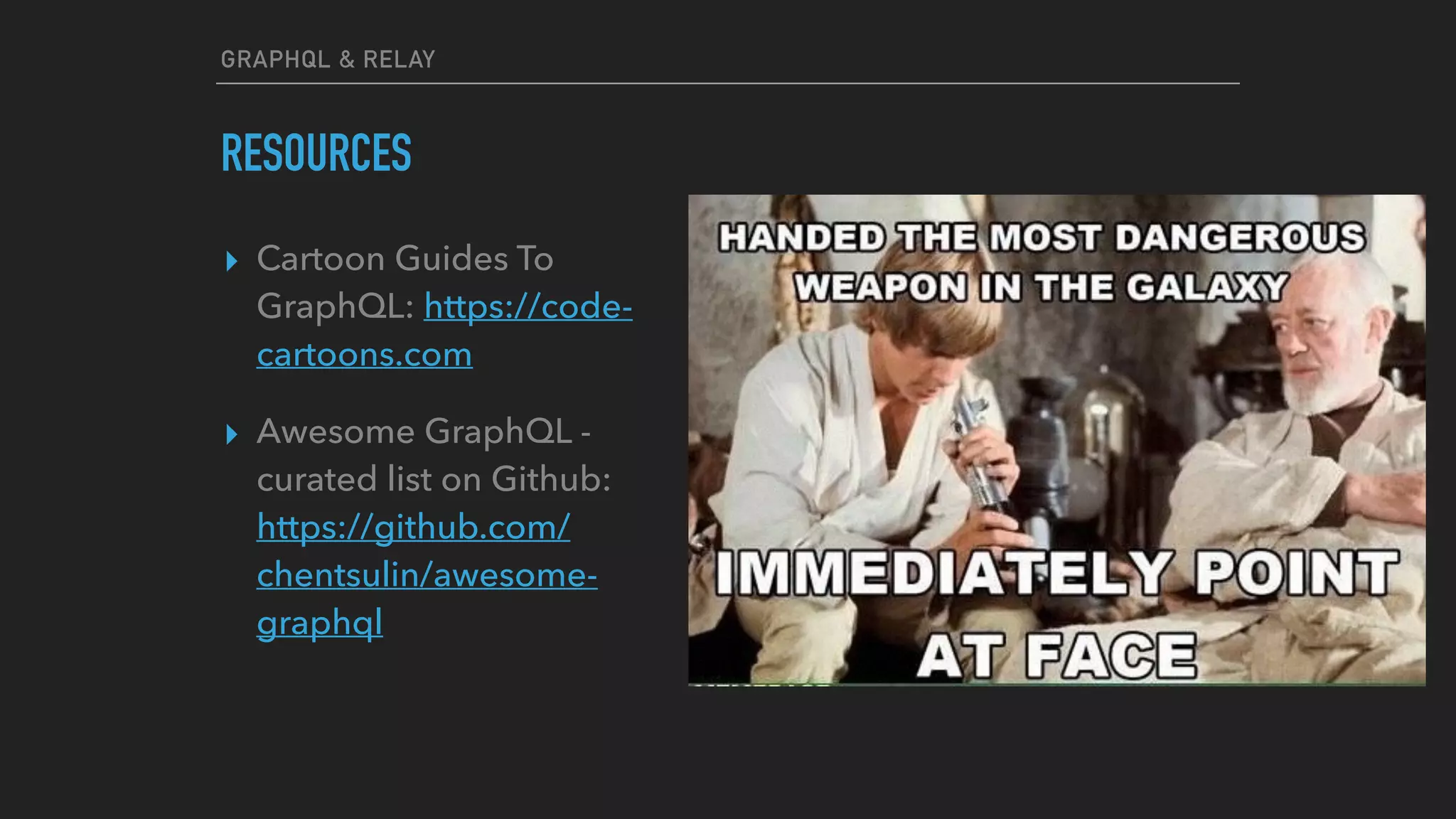 GRAPHQL & RELAY
RESOURCES
▸ Cartoon Guides To
GraphQL: https://code-
cartoons.com
▸ Awesome GraphQL -
curated list on Github:
https://github.com/
chentsulin/awesome-
graphql
 
