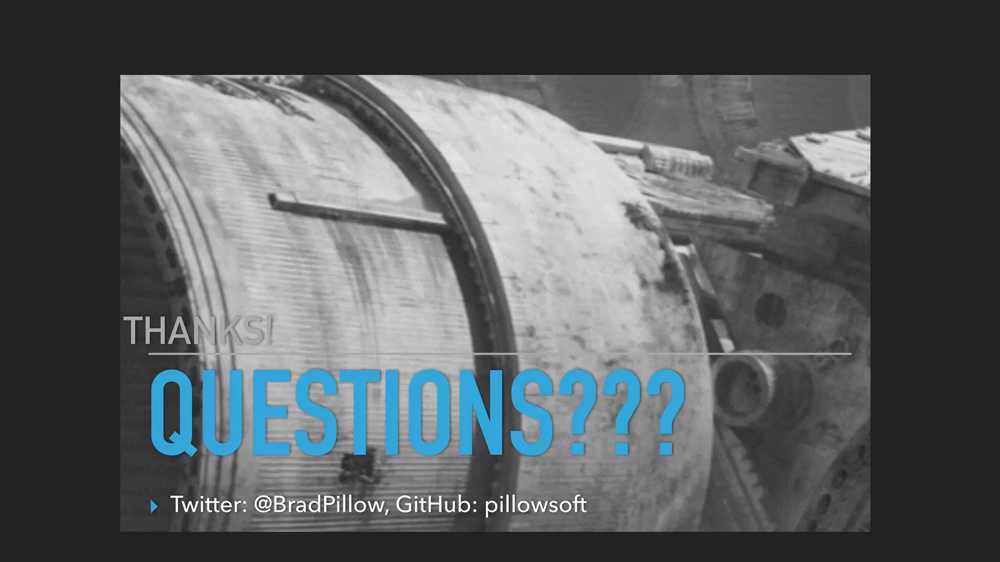 QUESTIONS???▸ Twitter: @BradPillow, GitHub: pillowsoft
THANKS!
 
