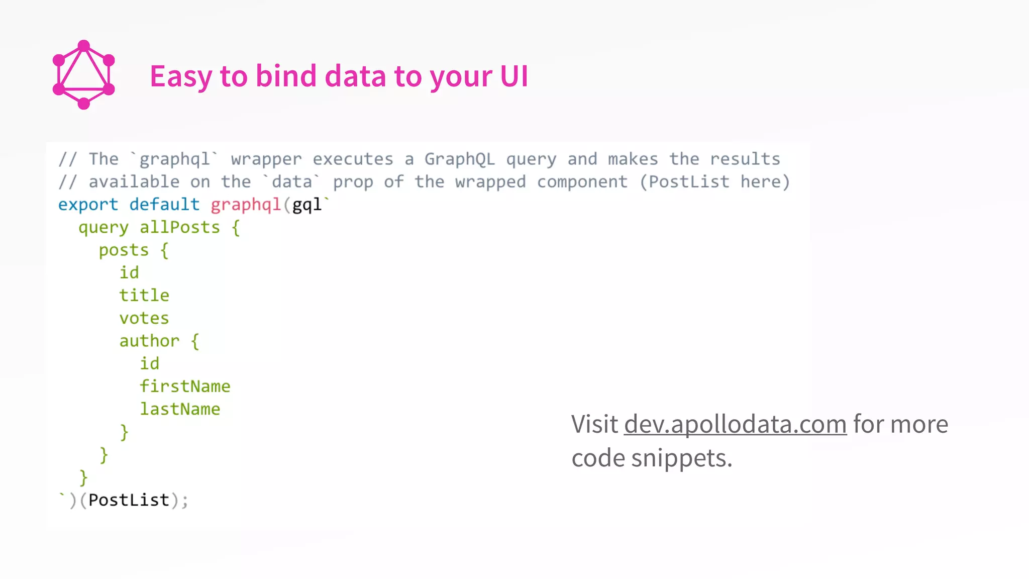 Easy to bind data to your UI
Visit dev.apollodata.com for more
code snippets.
 