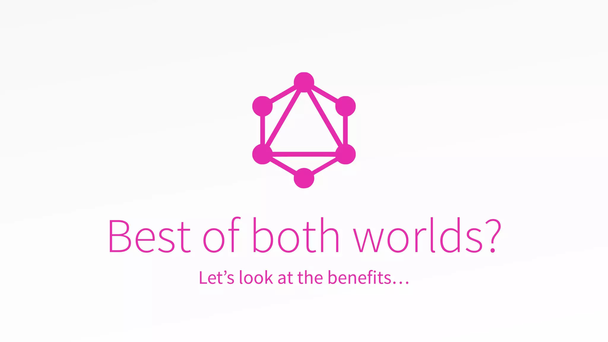 Best of both worlds?
Let’s look at the benefits…
 