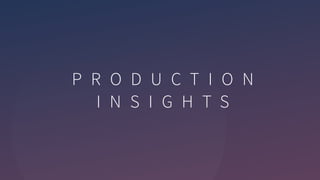 P R O D U C T I O N
I N S I G H T S
 
