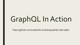 GraphQL In Action
https://github.com/sreekanth-anubolu/graphql-node-sqlite
 