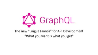 The new "Lingua Franca" for API Development
"What you want is what you get"
 