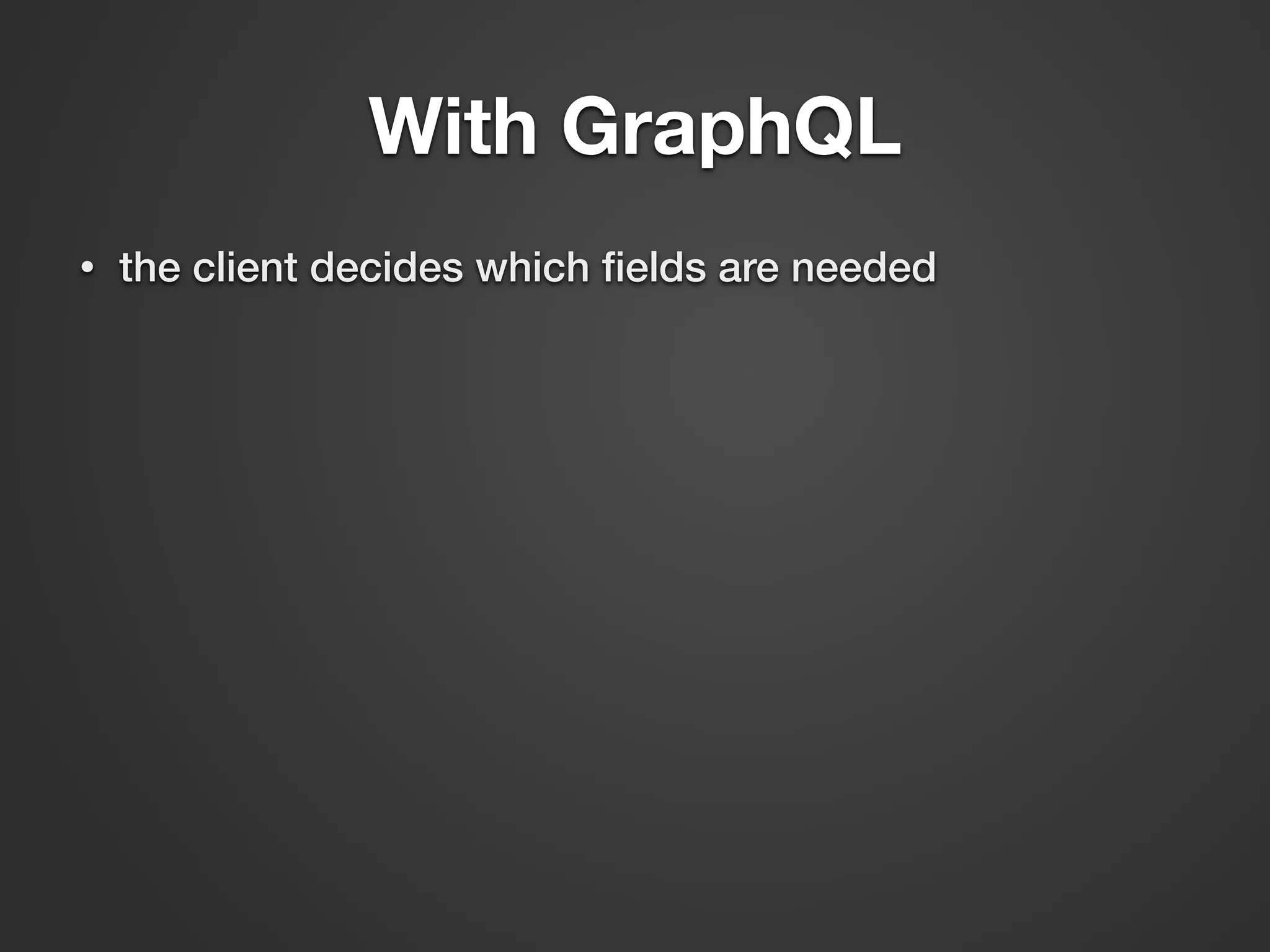With GraphQL • the client decides which ﬁelds are needed 