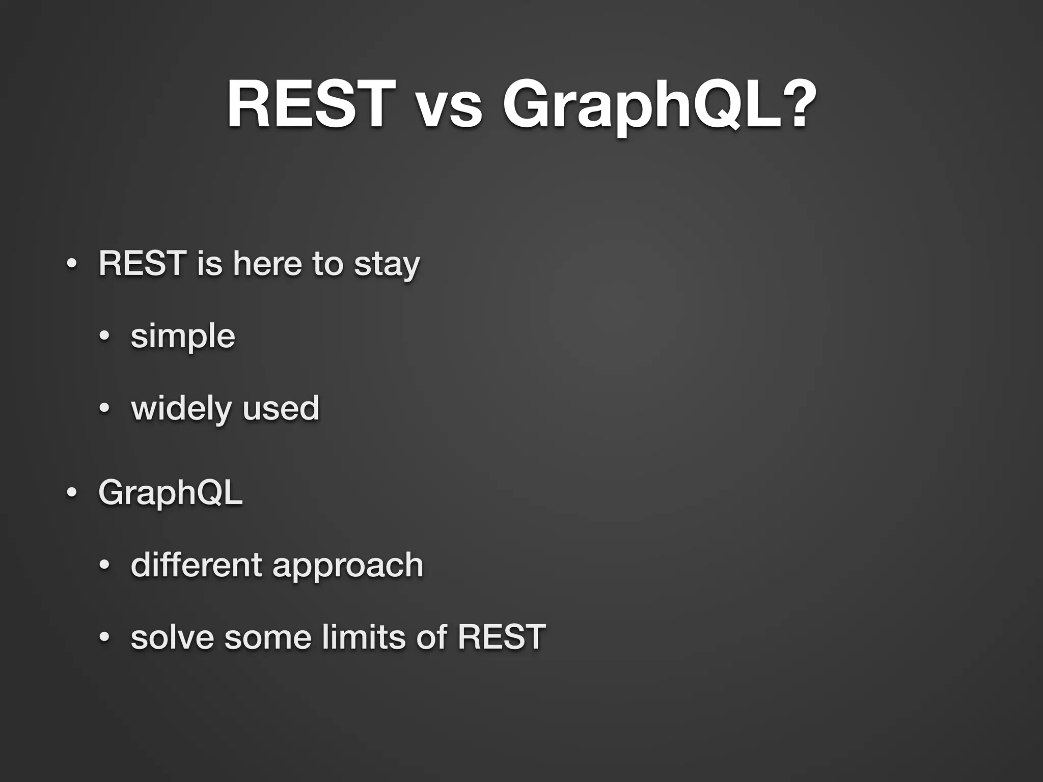 REST vs GraphQL? • REST is here to stay • simple • widely used • GraphQL • different approach • solve some limits of REST 