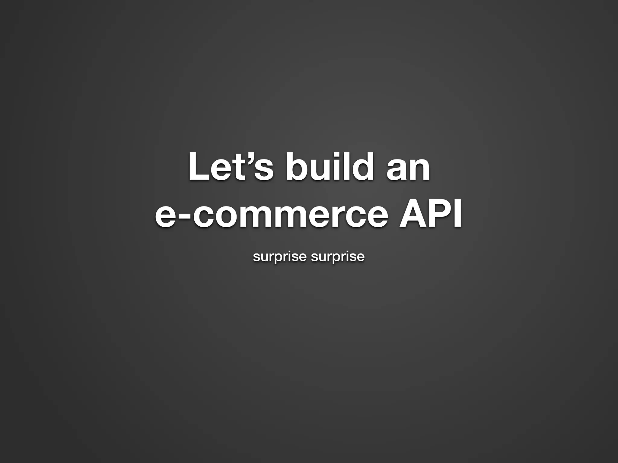 Let’s build an e-commerce API surprise surprise 