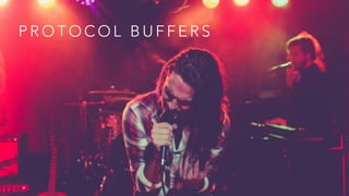 P R O T O C O L B U F F E R S
 