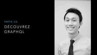 D É C O U V R E Z
G R A P H Q L
PA R T I E 3 / 6
 