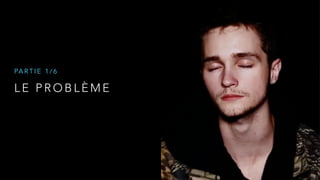 L E P R O B L È M E
PA R T I E 1 / 6
 