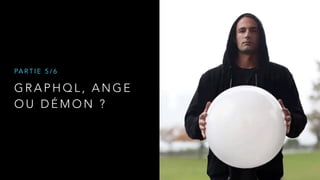 G R A P H Q L , A N G E
O U D É M O N ?
PA R T I E 5 / 6
 