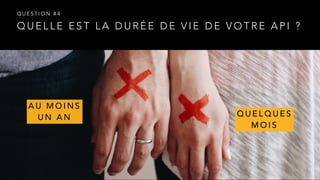 Q U E L L E E S T L A D U R É E D E V I E D E V O T R E A P I ?
Q U E S T I O N # 4
A U M O I N S  
U N A N Q U E L Q U E S  
M O I S
 