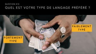 Q U E L E S T V O T R E T Y P E D E L A N G A G E P R É F É R É ?
Q U E S T I O N # 1 0
F O RT E M E N T  
T Y P É
FA I B L E M E N T  
T Y P É
 