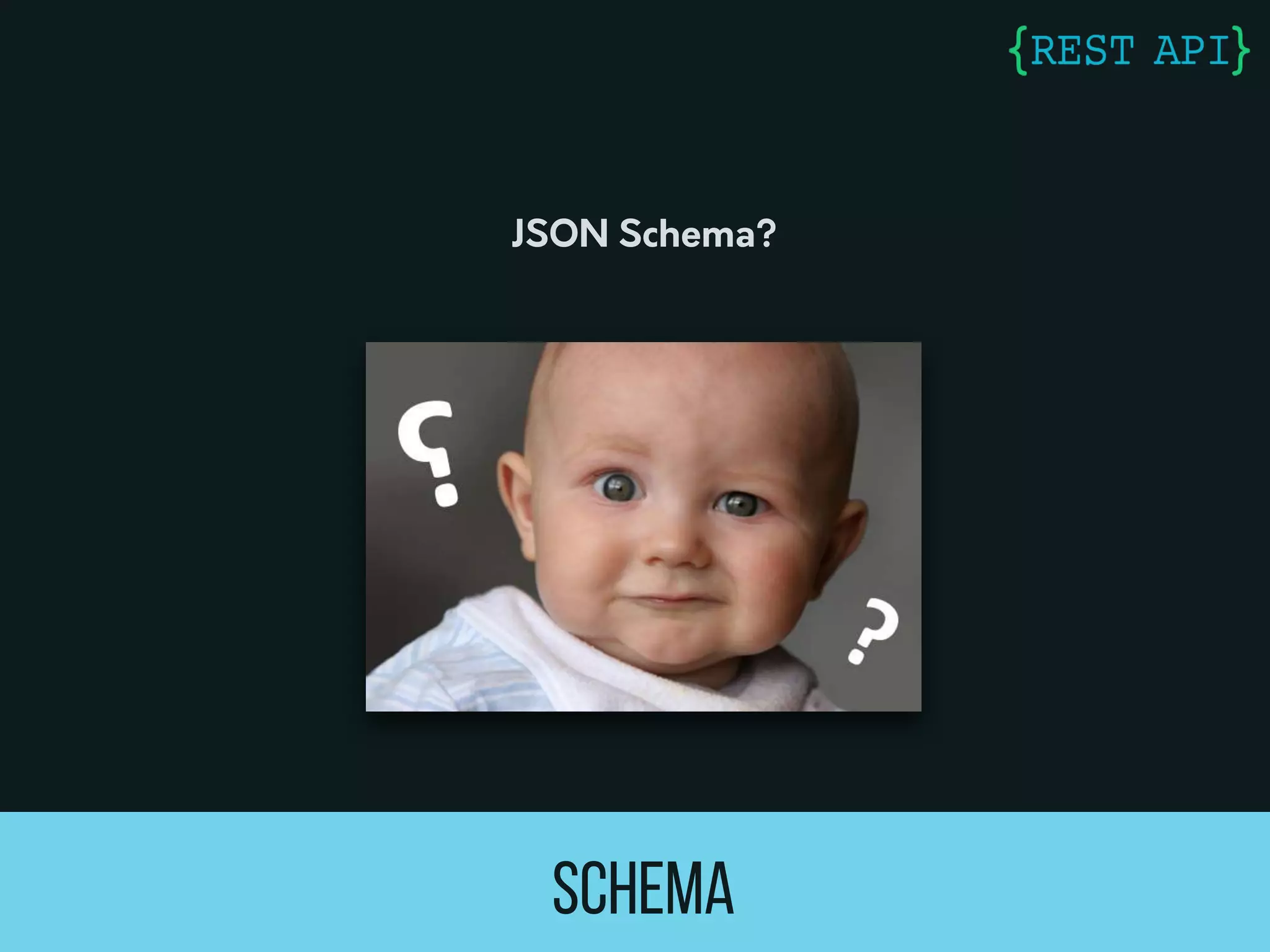 SCHEMA
JSON Schema?
 