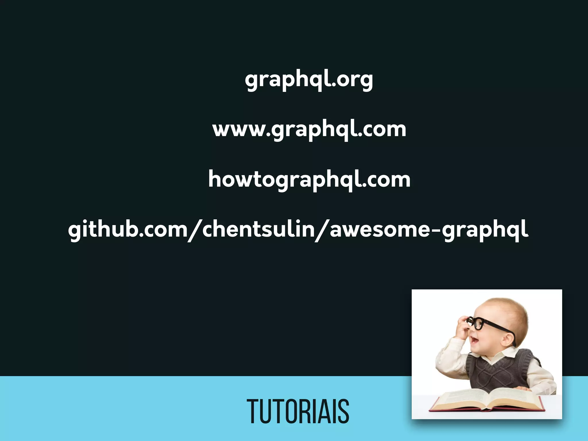 TUTORIAIS
howtographql.com
graphql.org
www.graphql.com
github.com/chentsulin/awesome-graphql
 