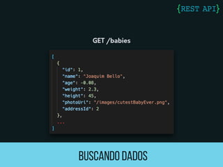 Buscando dados
GET /babies
 