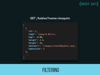 FILTERING
GET /babies?name=Joaquim
 
